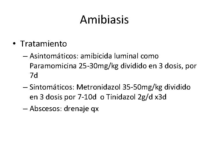 Amibiasis • Tratamiento – Asintomáticos: amibicida luminal como Paramomicina 25 -30 mg/kg dividido en