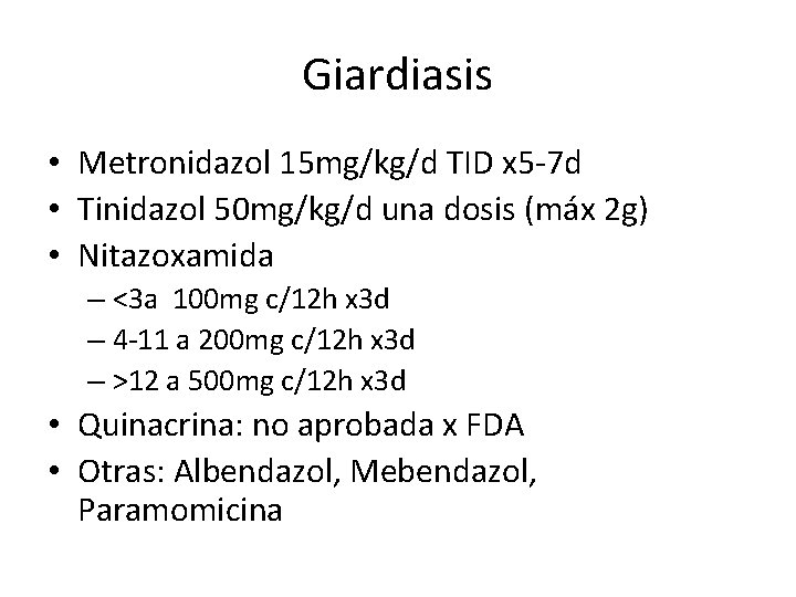 Giardiasis • Metronidazol 15 mg/kg/d TID x 5 -7 d • Tinidazol 50 mg/kg/d