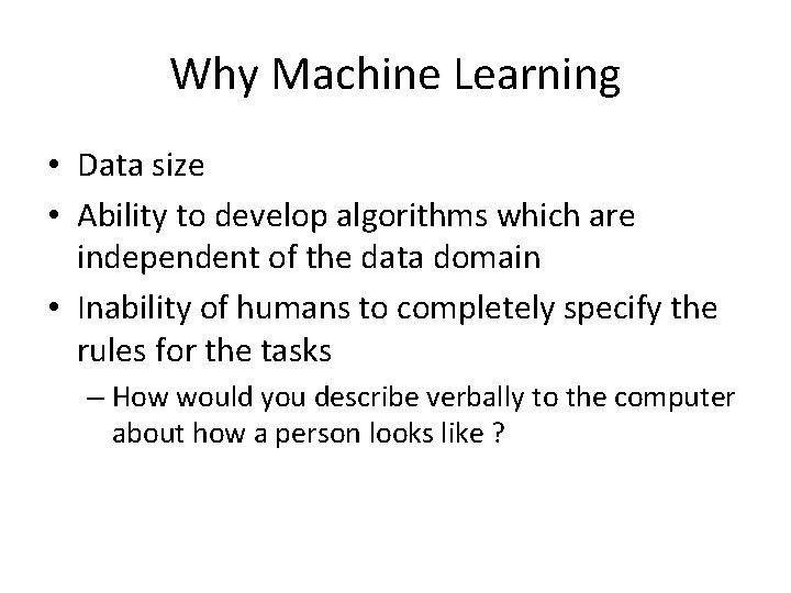 Why Machine Learning • Data size • Ability to develop algorithms which are independent