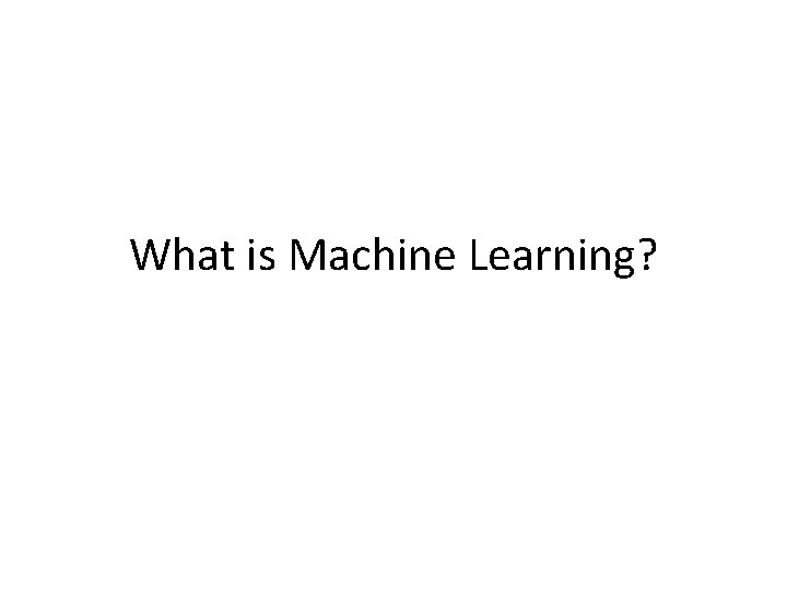 What is Machine Learning? 