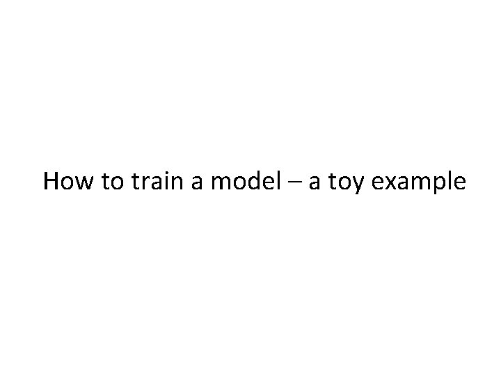 How to train a model – a toy example 