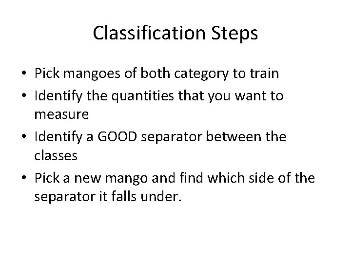 Classification Steps • Pick mangoes of both category to train • Identify the quantities