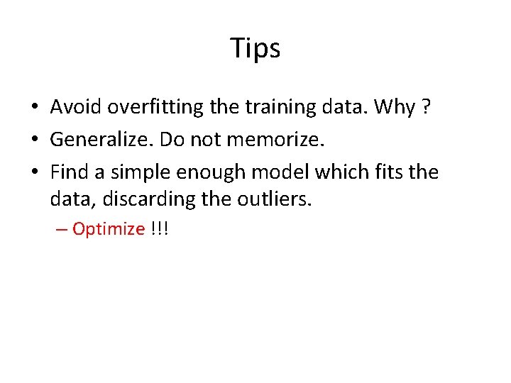 Tips • Avoid overfitting the training data. Why ? • Generalize. Do not memorize.