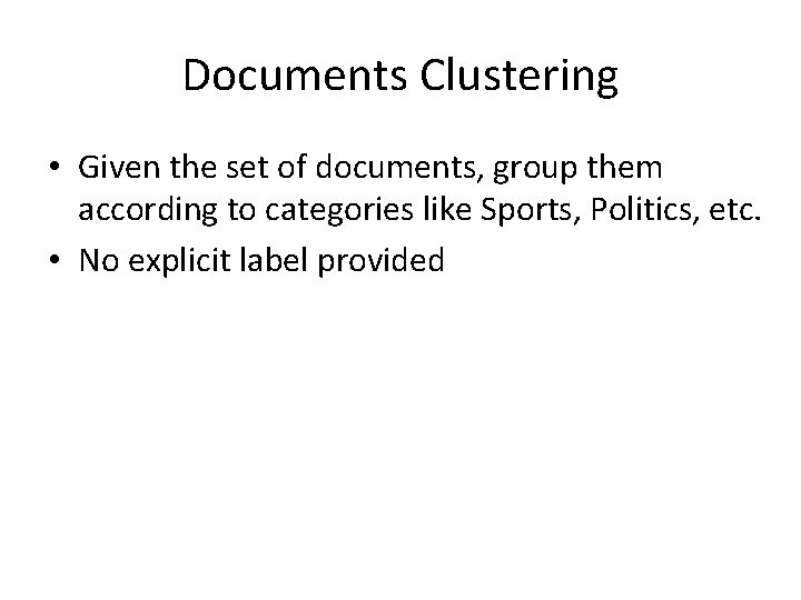Documents Clustering • Given the set of documents, group them according to categories like