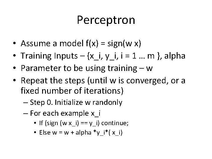 Perceptron • • Assume a model f(x) = sign(w x) Training Inputs – {x_i,