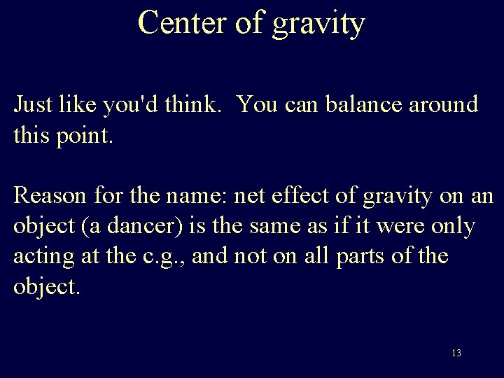 Center of gravity Just like you'd think. You can balance around this point. Reason