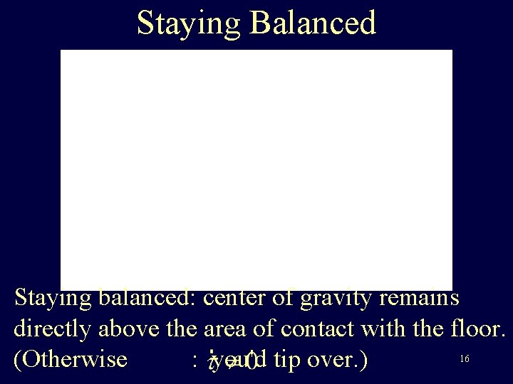 Staying Balanced Staying balanced: center of gravity remains directly above the area of contact Staying Balanced Staying balanced: center of gravity remains directly above the area of contact