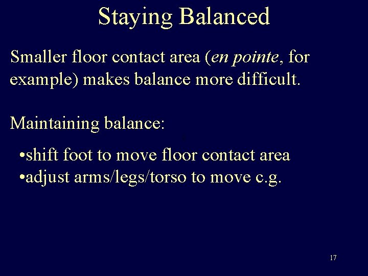 Staying Balanced Smaller floor contact area (en pointe, for example) makes balance more difficult.