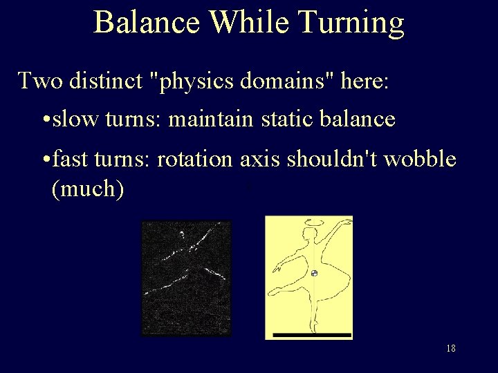 Balance While Turning Two distinct "physics domains" here: • slow turns: maintain static balance Balance While Turning Two distinct "physics domains" here: • slow turns: maintain static balance