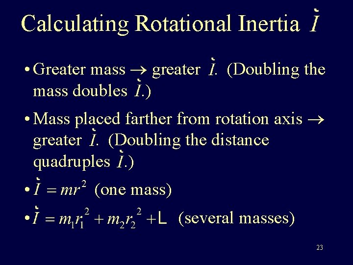 Calculating Rotational Inertia • Greater mass greater. (Doubling the mass doubles. ) • Mass