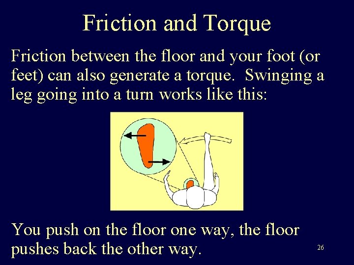 Friction and Torque Friction between the floor and your foot (or feet) can also