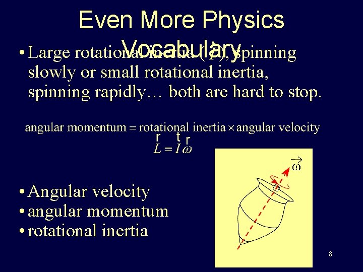 Even More Physics Vocabulary • Large rotational inertia ( ), spinning slowly or small