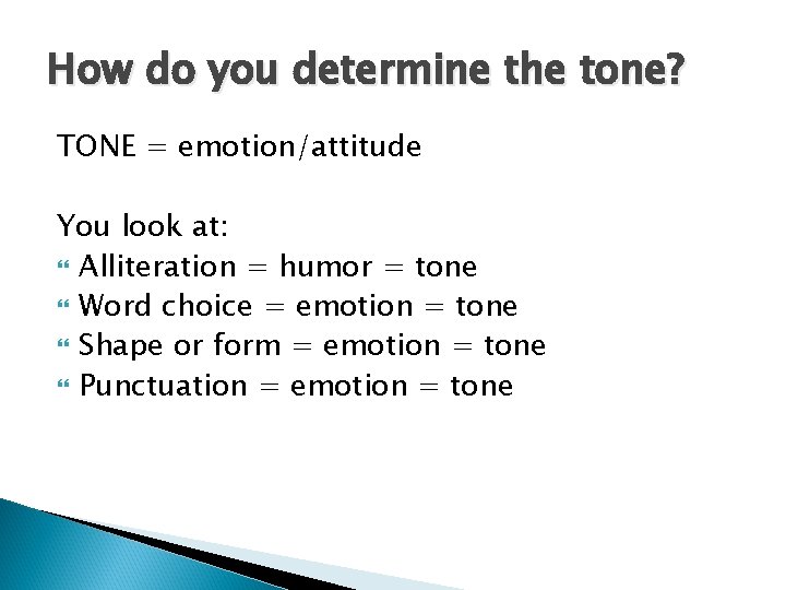 How do you determine the tone? TONE = emotion/attitude You look at: Alliteration =