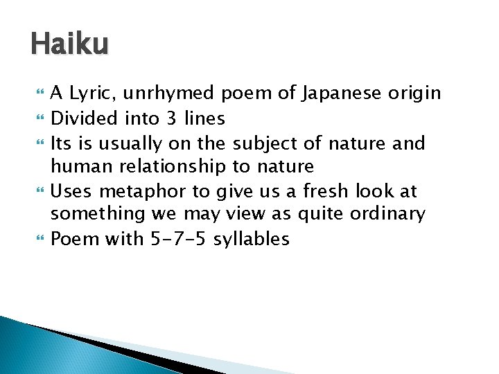 Haiku A Lyric, unrhymed poem of Japanese origin Divided into 3 lines Its is