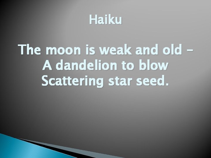 Haiku The moon is weak and old – A dandelion to blow Scattering star