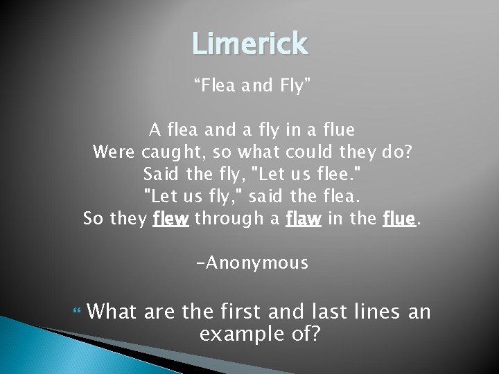 Limerick “Flea and Fly” A flea and a fly in a flue Were caught,