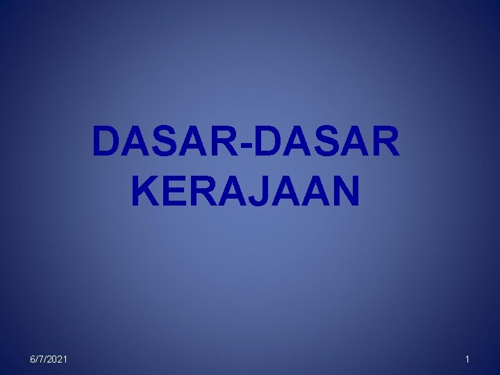 DASAR-DASAR KERAJAAN 6/7/2021 1 