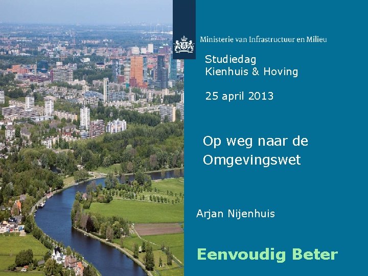 Studiedag Kienhuis & Hoving 25 april 2013 Op weg naar de Omgevingswet Arjan Nijenhuis