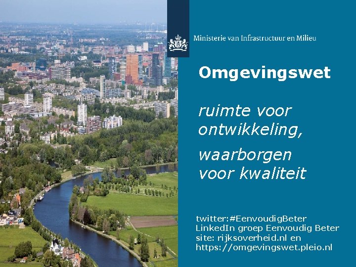 Omgevingswet ruimte voor ontwikkeling, waarborgen voor kwaliteit twitter: #Eenvoudig. Beter Linked. In groep Eenvoudig