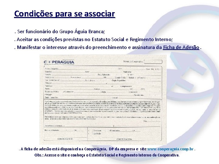 Condições para se associar. Ser funcionário do Grupo Águia Branca; . Aceitar as condições