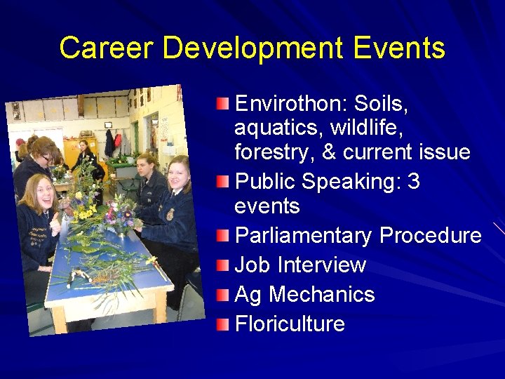 Career Development Events Envirothon: Soils, aquatics, wildlife, forestry, & current issue Public Speaking: 3