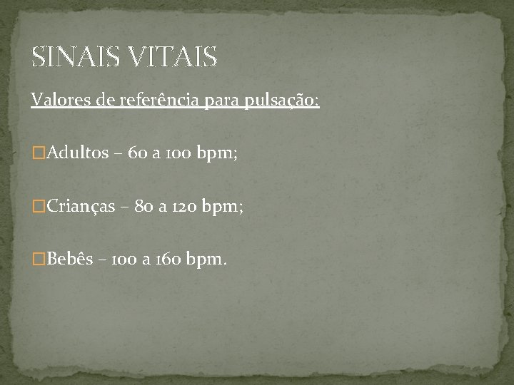 SINAIS VITAIS Valores de referência para pulsação: �Adultos – 60 a 100 bpm; �Crianças