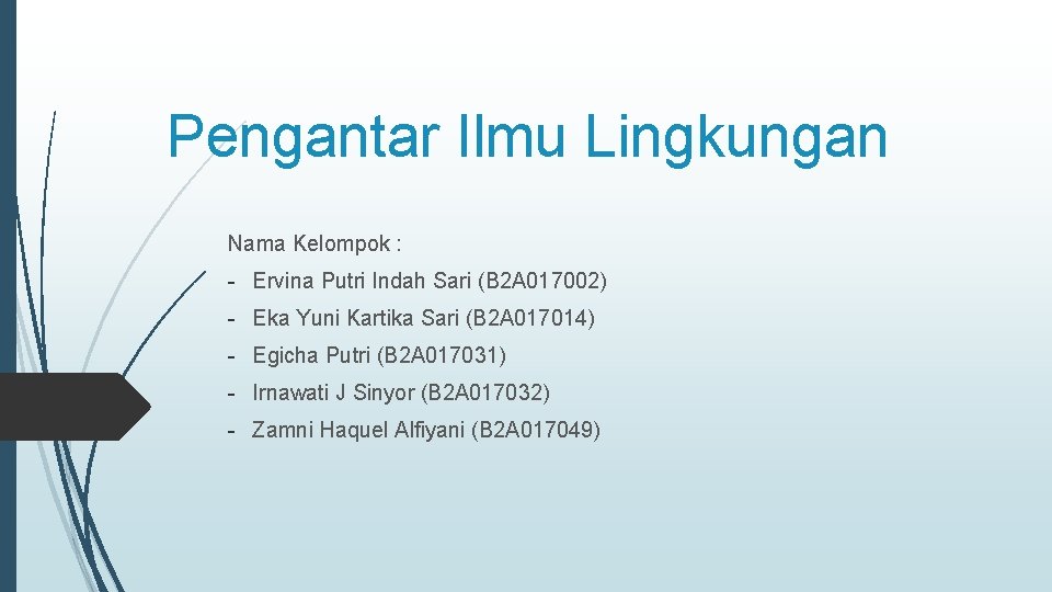 Pengantar Ilmu Lingkungan Nama Kelompok : - Ervina Putri Indah Sari (B 2 A