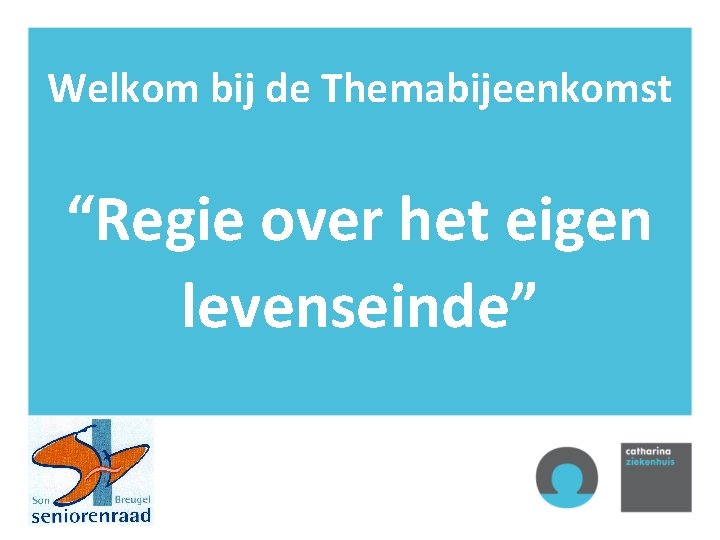 Welkom bij de Themabijeenkomst “Regie over het eigen levenseinde” 