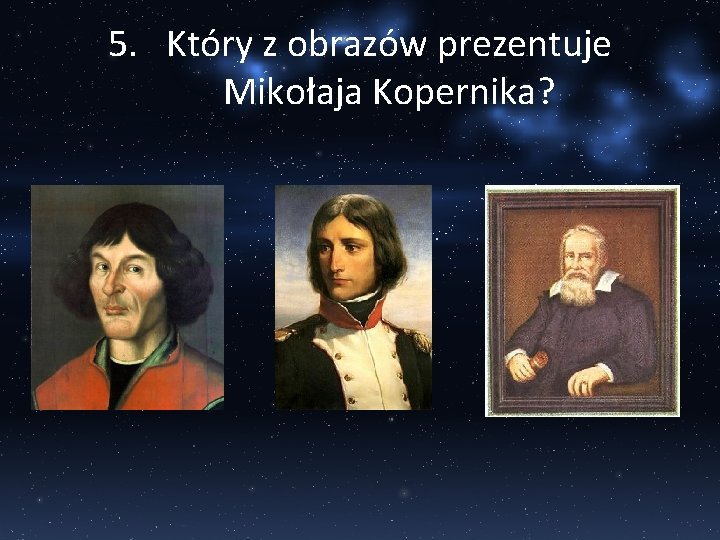 5. Który z obrazów prezentuje Mikołaja Kopernika? 