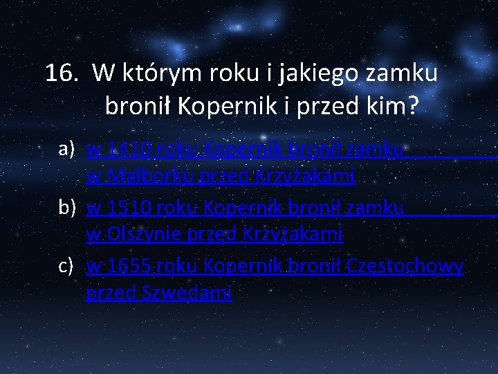 16. W którym roku i jakiego zamku bronił Kopernik i przed kim? a) w