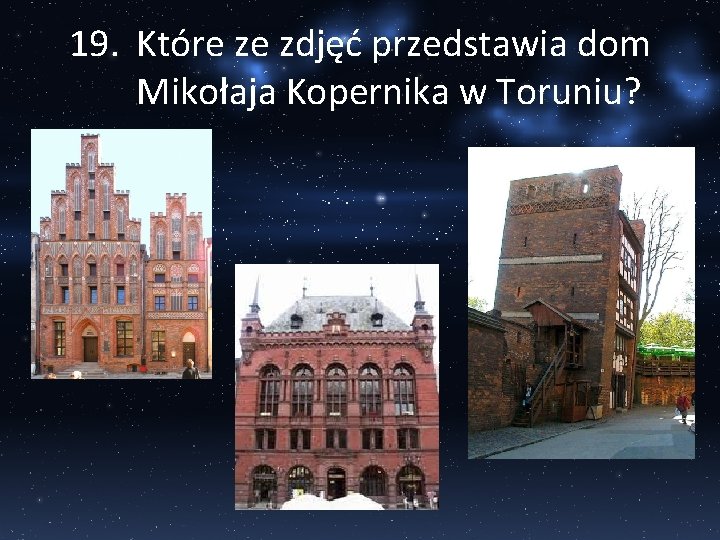 19. Które ze zdjęć przedstawia dom Mikołaja Kopernika w Toruniu? 