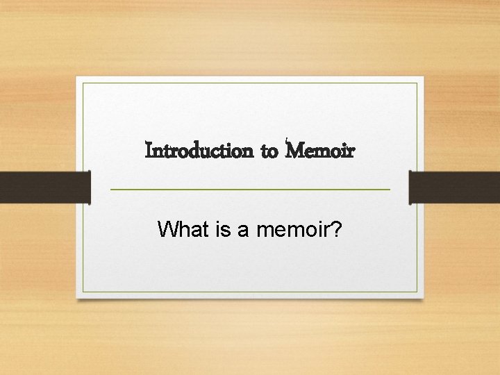 Introduction to Memoir What is a memoir? 