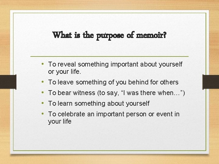 What is the purpose of memoir? • To reveal something important about yourself or