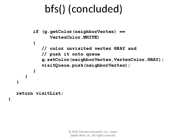 bfs() (concluded) if (g. get. Color(neighbor. Vertex) == Vertex. Color. WHITE) { // color