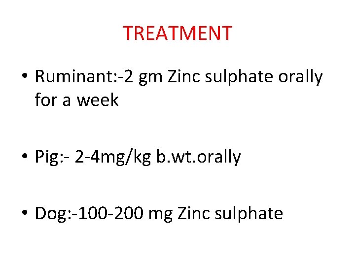 TREATMENT • Ruminant: -2 gm Zinc sulphate orally for a week • Pig: -