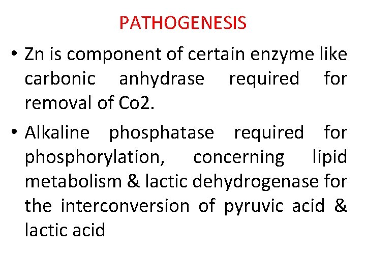PATHOGENESIS • Zn is component of certain enzyme like carbonic anhydrase required for removal