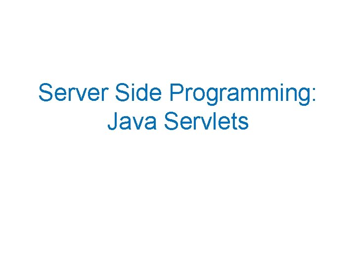 Server Side Programming: Java Servlets 