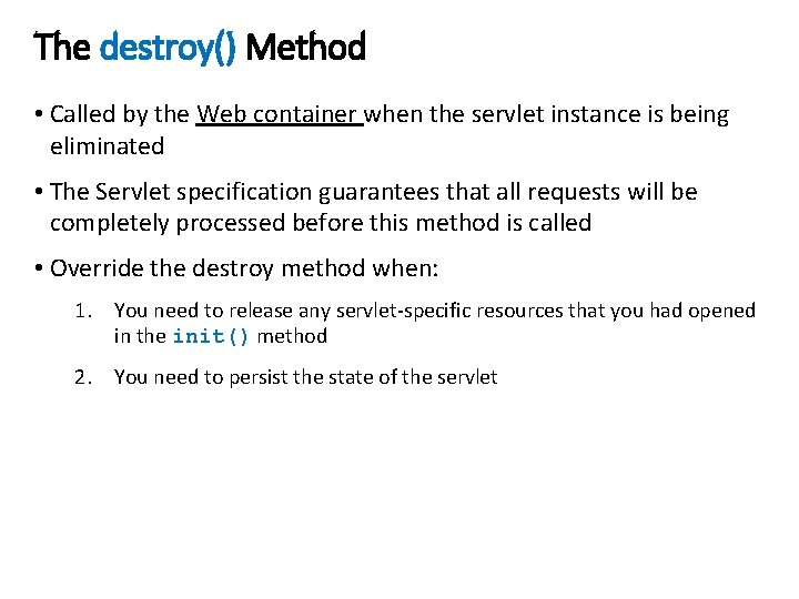 The destroy() Method • Called by the Web container when the servlet instance is