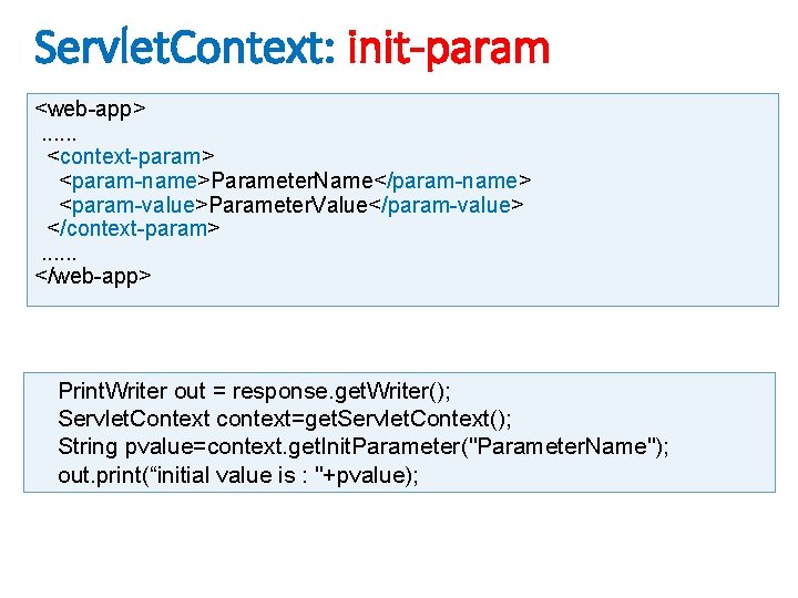 Servlet. Context: init-param <web-app>. . . <context-param> <param-name>Parameter. Name</param-name> <param-value>Parameter. Value</param-value> </context-param>. . .