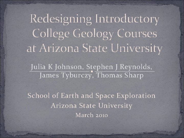 Redesigning Introductory College Geology Courses at Arizona State University Julia K Johnson, Stephen J