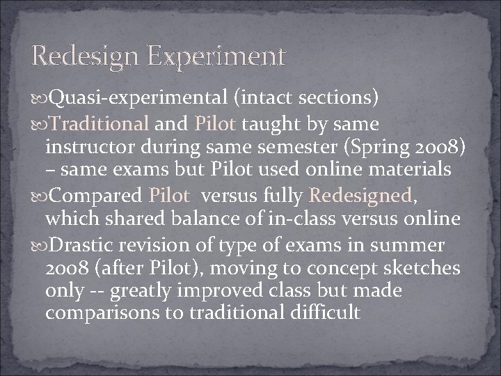 Redesign Experiment Quasi-experimental (intact sections) Traditional and Pilot taught by same instructor during same