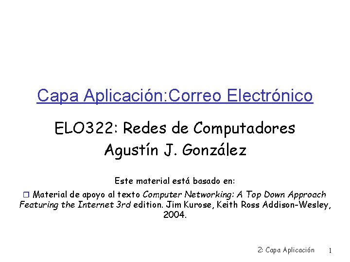 Capa Aplicación: Correo Electrónico ELO 322: Redes de Computadores Agustín J. González Este material