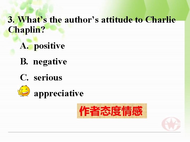 3. What’s the author’s attitude to Charlie Chaplin? A. positive B. negative C. serious
