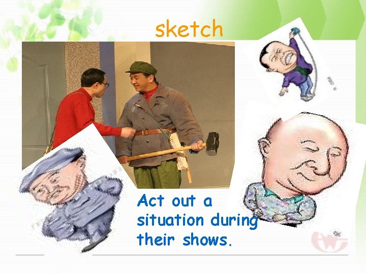 sketch Act out a situation during their shows. 