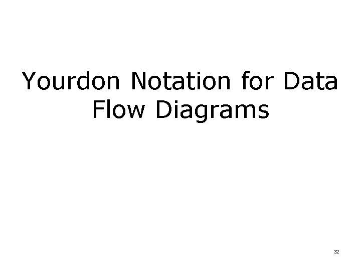 Yourdon Notation for Data Flow Diagrams 32 