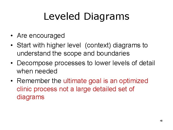 Leveled Diagrams • Are encouraged • Start with higher level (context) diagrams to understand