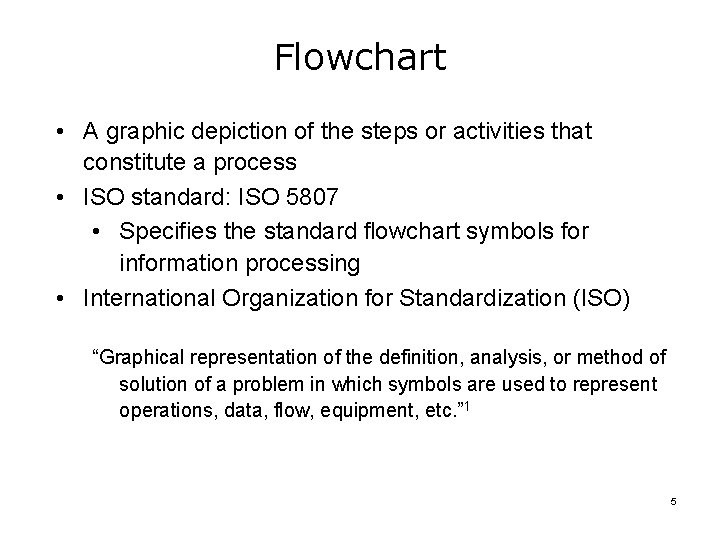 Flowchart • A graphic depiction of the steps or activities that constitute a process