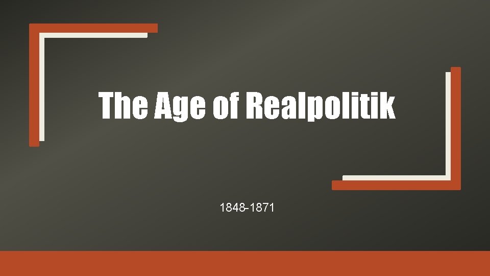 The Age of Realpolitik 1848 -1871 