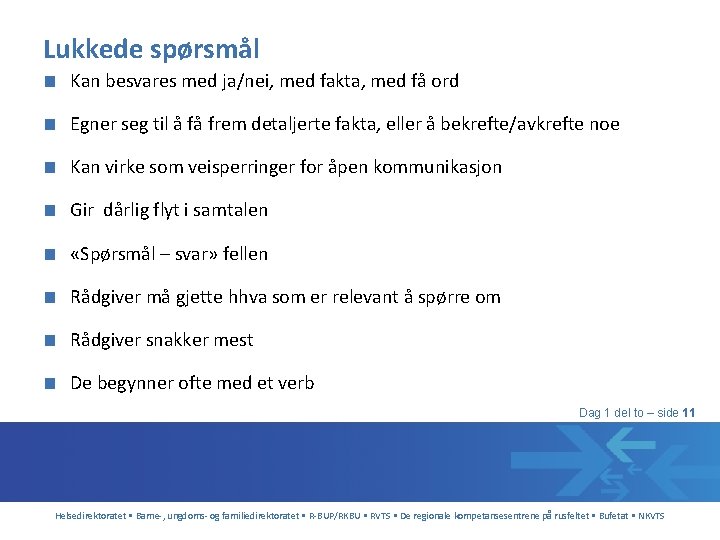Lukkede spørsmål ■ Kan besvares med ja/nei, med fakta, med få ord ■ Egner