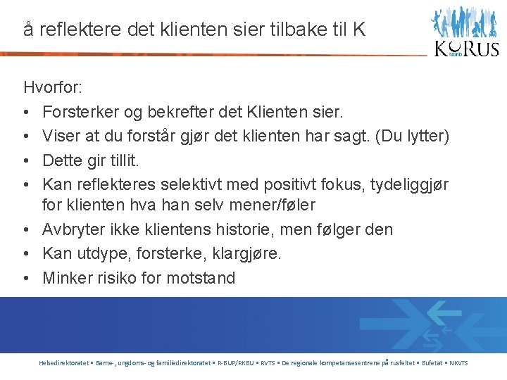 å reflektere det klienten sier tilbake til K Hvorfor: • Forsterker og bekrefter det